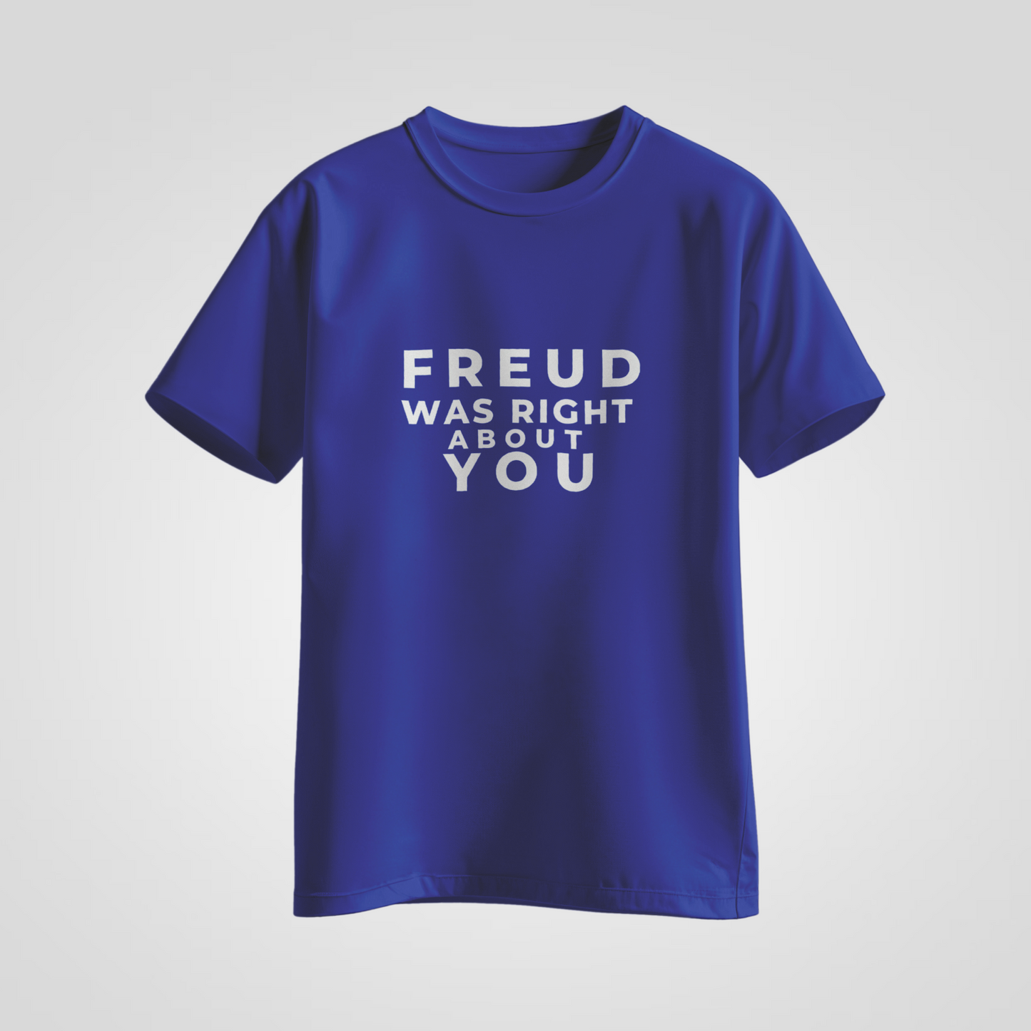 Freud Was Right About You — Bold Typography Tee